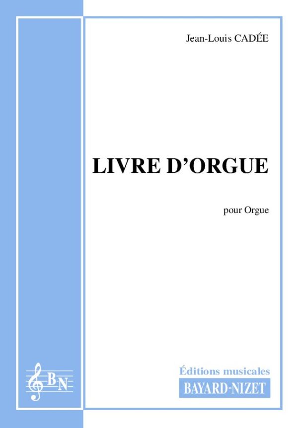 Livre d'orgue - Compositeur CADEE Jean-Louis - Pour Orgue seul - Editions musicales Bayard-Nizet