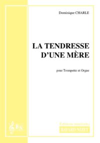 La tendresse d'une mère - Compositeur CHARLE Dominique - Pour Trompette et Orgue - Editions musicales Bayard-Nizet