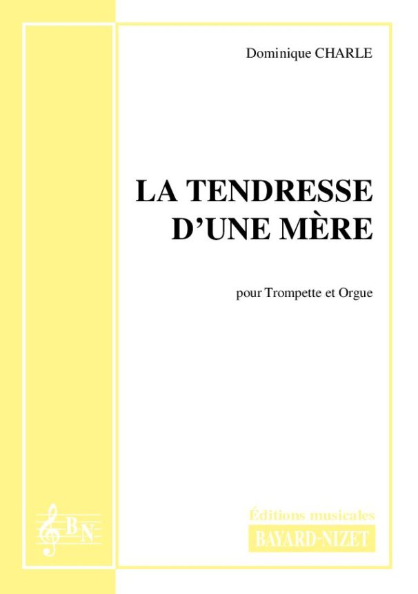 La tendresse d'une mère - Compositeur CHARLE Dominique - Pour Trompette et Orgue - Editions musicales Bayard-Nizet