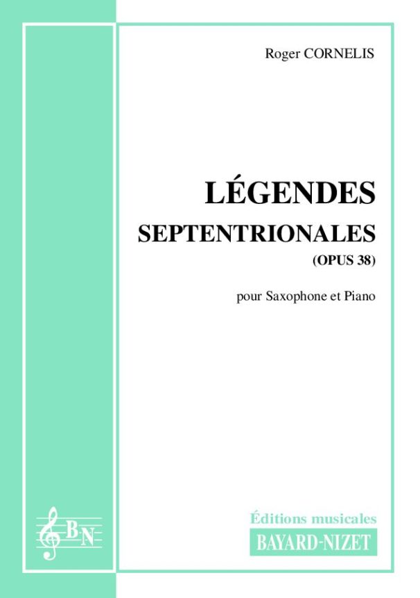 Légendes septentrionales (opus 38) - Compositeur CORNELIS Roger - Pour Saxophone et Piano - Editions musicales Bayard-Nizet