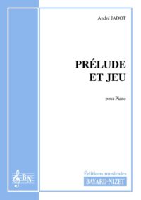 Prélude et jeu - Compositeur JADOT André - Pour Piano seul - Editions musicales Bayard-Nizet