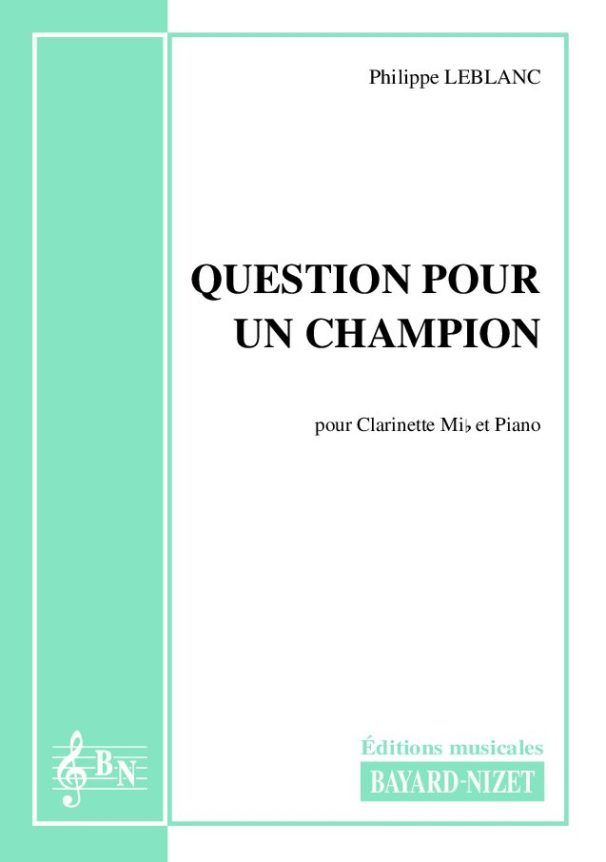 Question pour un champion - Compositeur LEBLANC Philippe - Pour Clarinette et Piano - Editions musicales Bayard-Nizet