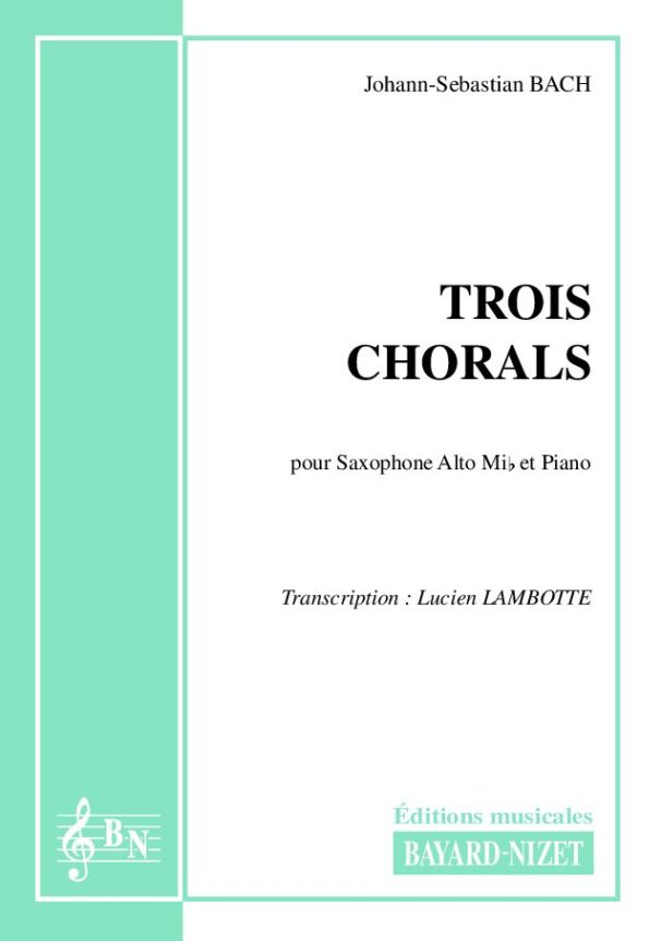 Trois chorals - Compositeur BACH Johann-Sebastian - Pour Saxophone et Piano - Editions musicales Bayard-Nizet