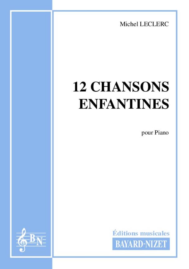 Douze chansons enfantines - Compositeur LECLERC Michel - Pour Piano seul - Editions musicales Bayard-Nizet