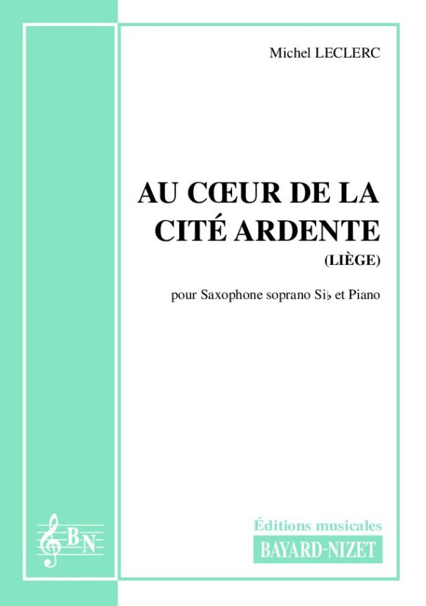 Au cœur de la cité ardente - Compositeur LECLERC Michel - Pour Saxophone et Piano - Editions musicales Bayard-Nizet