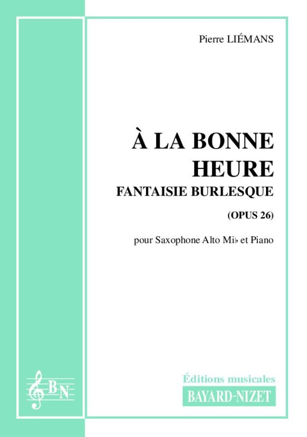 A la bonne heure (opus 26) - Compositeur LIEMANS Pierre - Pour Saxophone et Piano - Editions musicales Bayard-Nizet