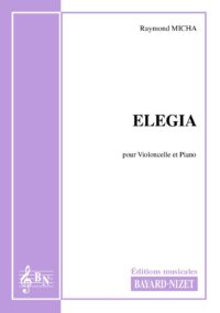 Elégia - Compositeur MICHA Raymond - Pour Violoncelle et Piano - Editions musicales Bayard-Nizet