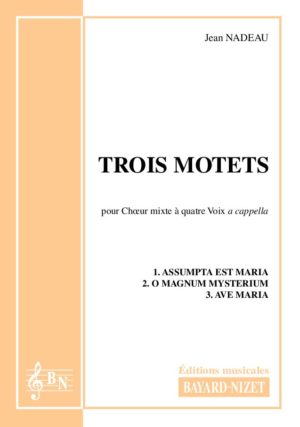 Trois motets - Compositeur NADEAU Jean - Pour Chœur a cappella - Editions musicales Bayard-Nizet