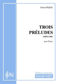 Trois préludes (opus 100) - Compositeur PÂQUE Désiré - Pour Piano seul - Editions musicales Bayard-Nizet