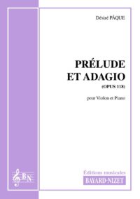 Prélude et adagio (opus 118) - Compositeur PÂQUE Désiré - Pour Violon et Piano - Editions musicales Bayard-Nizet