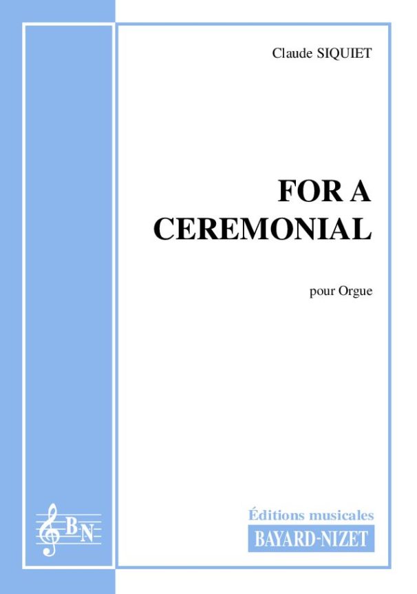 For a ceremonial - Compositeur SIQUIET Claude - Pour Orgue seul - Editions musicales Bayard-Nizet