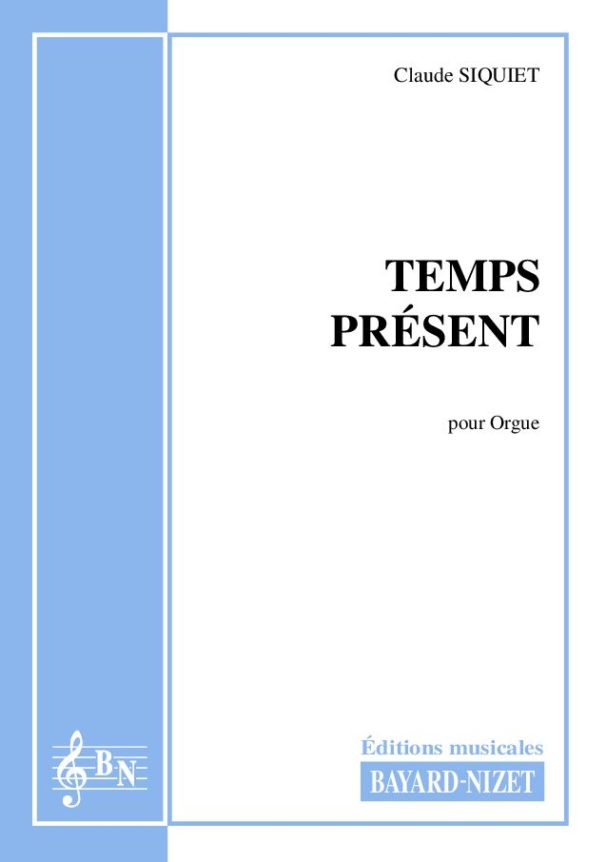 Temps présent - Compositeur SIQUIET Claude - Pour Orgue seul - Editions musicales Bayard-Nizet