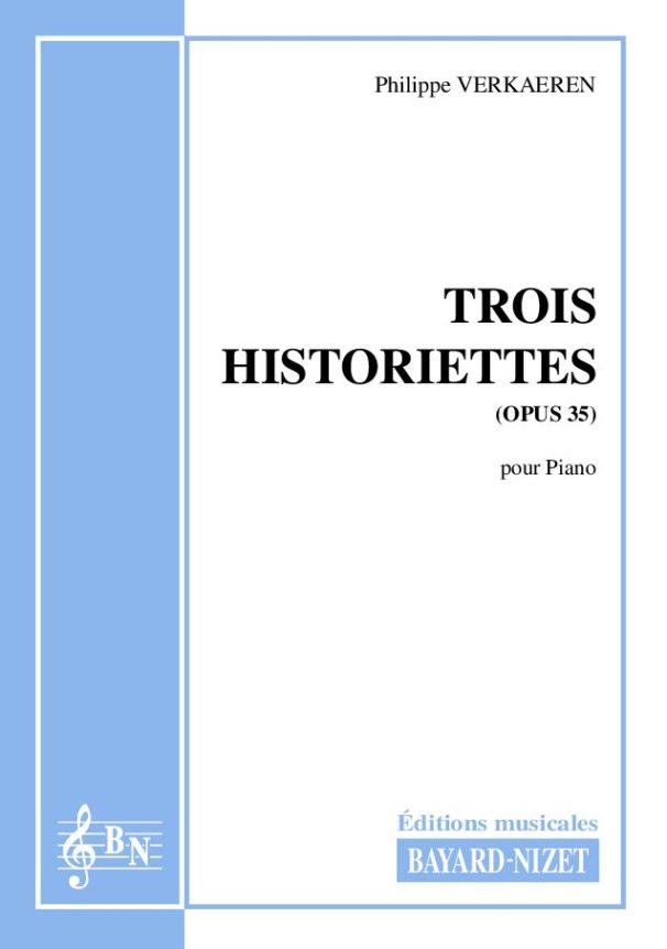 Trois historiettes (opus 35) - Compositeur VERKAEREN Philippe - Pour Piano seul - Editions musicales Bayard-Nizet