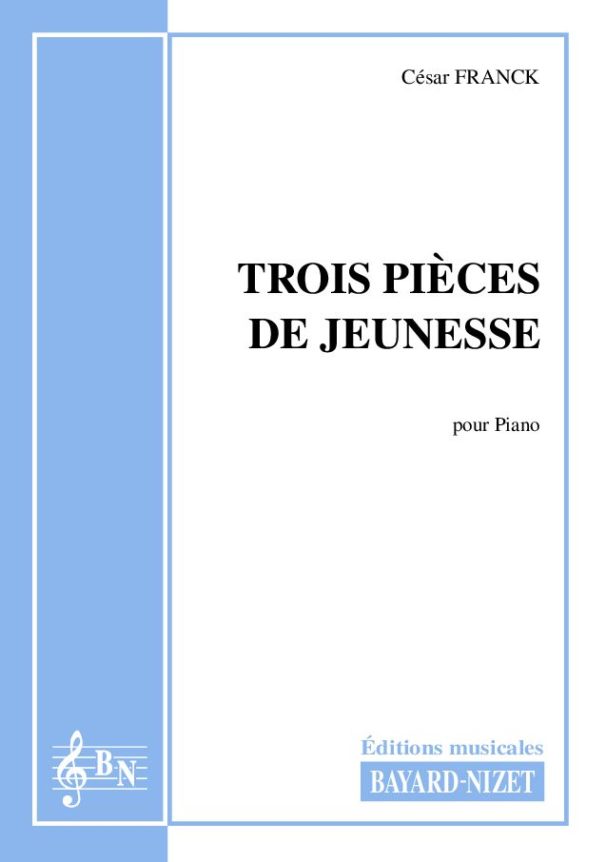 Trois pièces de jeunesse - Compositeur FRANCK César - Pour Piano seul - Editions musicales Bayard-Nizet