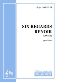 Six regards Renoir (opus 25) - Compositeur CORNELIS Roger - Pour Piano seul - Editions musicales Bayard-Nizet