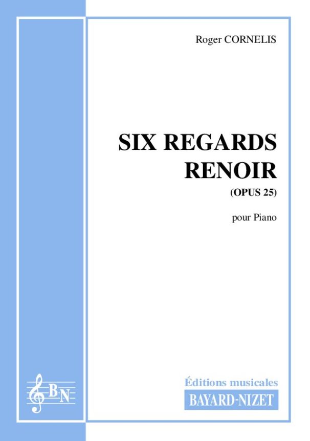 Six regards Renoir (opus 25) - Compositeur CORNELIS Roger - Pour Piano seul - Editions musicales Bayard-Nizet