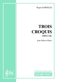 Trois croquis (opus 13b) - Compositeur CORNELIS Roger - Pour Flûte et Piano - Editions musicales Bayard-Nizet