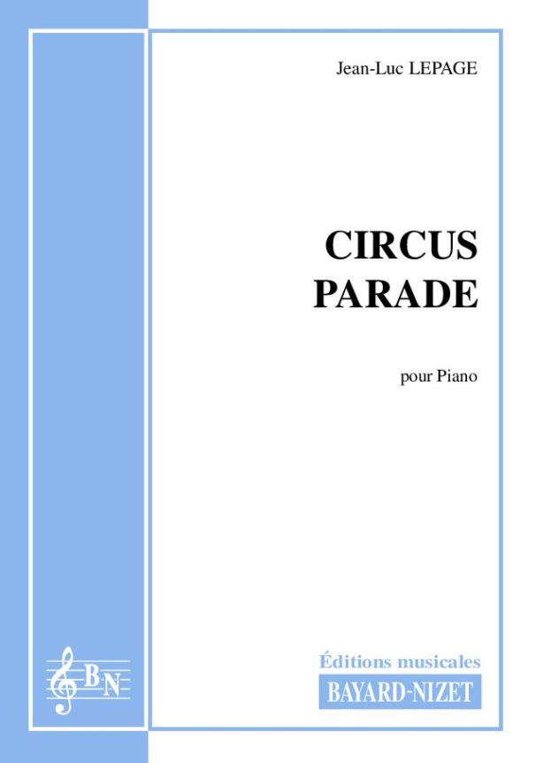 Circus Parade - Compositeur LEPAGE Jean-Luc - Pour Piano seul - Editions musicales Bayard-Nizet