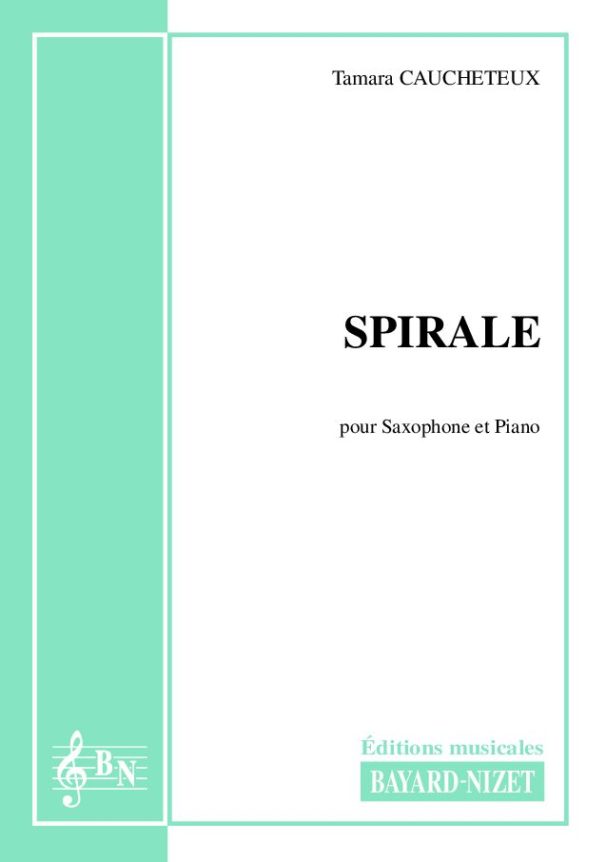 Spirale - Compositeur CAUCHETEUX Tamara - Pour Saxophone et Piano - Editions musicales Bayard-Nizet