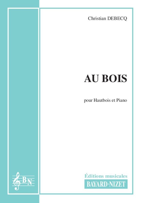 Au bois - Compositeur DEBECQ Christian - Pour Hautbois et Piano - Editions musicales Bayard-Nizet