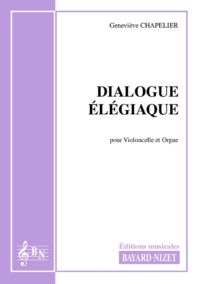Dialogue élégiaque - Compositeur CHAPELIER Geneviève - Pour Violoncelle et Orgue - Editions musicales Bayard-Nizet
