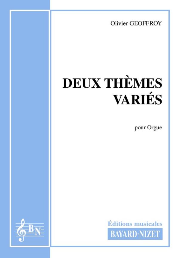 Deux Thèmes variés - Compositeur GEOFFROY Olivier - Pour Orgue seul - Editions musicales Bayard-Nizet