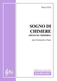 Sogno di chimere - Compositeur UGA Pierre - Pour Violoncelle et Piano - Editions musicales Bayard-Nizet