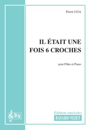 Il était une fois… six croches - Compositeur UGA Pierre - Pour Flûte et Piano - Editions musicales Bayard-Nizet