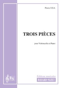 Trois pièces - Compositeur UGA Pierre - Pour Violoncelle et Piano - Editions musicales Bayard-Nizet
