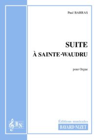 Suite à Sainte-Waudru - Compositeur BARRAS Paul - Pour Orgue seul - Editions musicales Bayard-Nizet