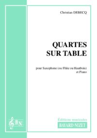 Quartes sur tables - Compositeur DEBECQ Christian - Pour Saxophone et Piano - Editions musicales Bayard-Nizet