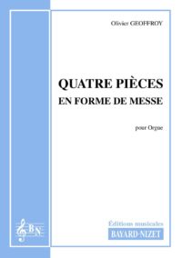 Quatre pièces en forme de messe - Compositeur GEOFFROY Olivier - Pour Orgue seul - Editions musicales Bayard-Nizet