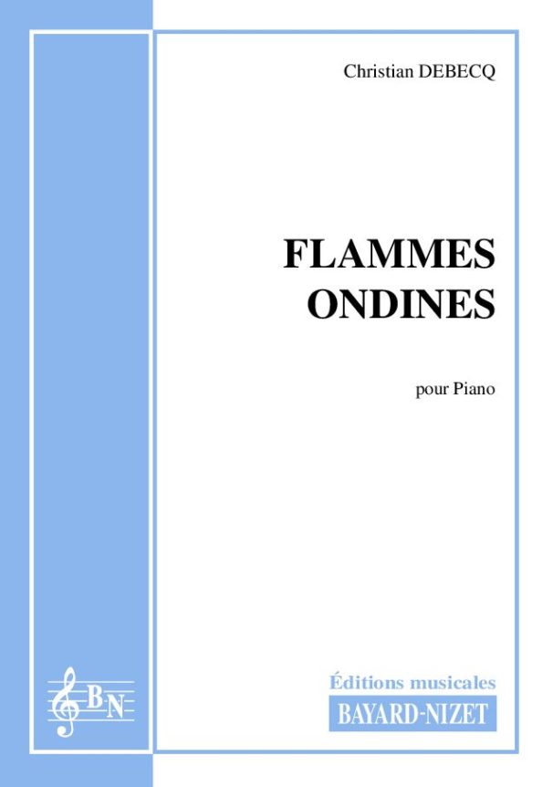 Flammes ondines - Compositeur DEBECQ Christian - Pour Piano seul - Editions musicales Bayard-Nizet