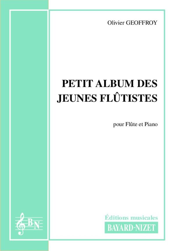 Petit album des jeunes flûtistes - Compositeur GEOFFROY Olivier - Pour Flûte et Piano - Editions musicales Bayard-Nizet