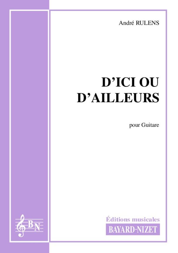 D’ici ou d’ailleurs - Compositeur RULENS André - Pour Guitare seule - Editions musicales Bayard-Nizet