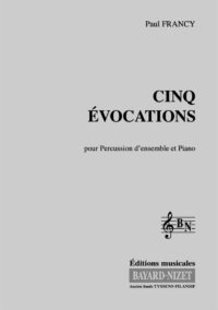 Cinq Evocations pour Percussion d’ensemble - Compositeur FRANCY Paul - Pour Percussion d'ensemble et Piano - Editions musicales Bayard-Nizet