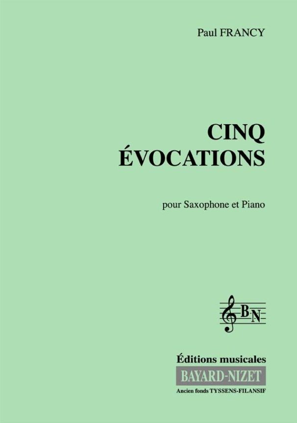 Cinq Evocations pour Saxophone - Compositeur FRANCY Paul - Pour Saxophone et Piano - Editions musicales Bayard-Nizet