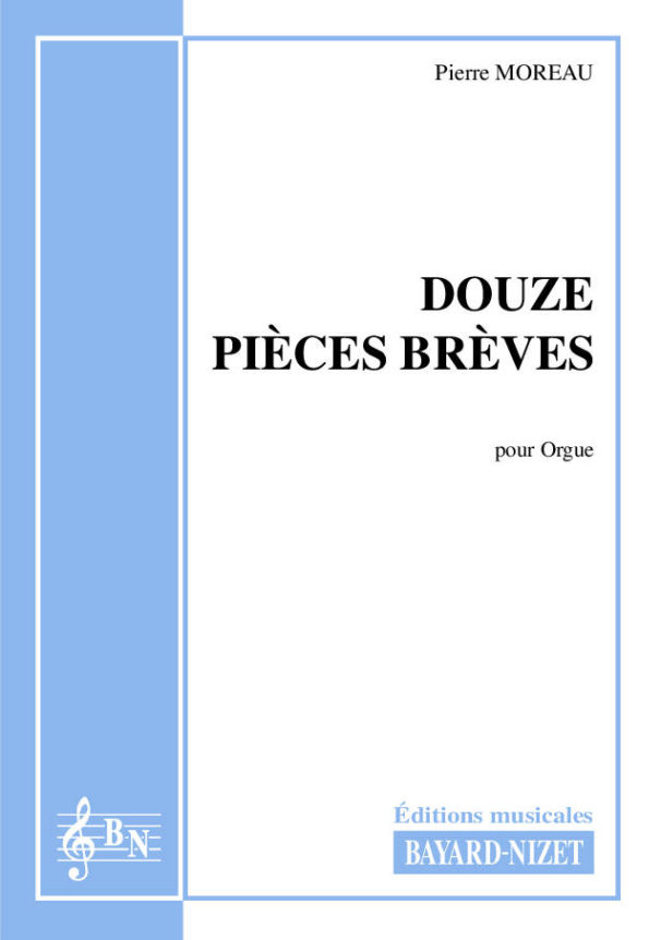 Douze Pièces brèves - Compositeur MOREAU Pierre - Pour Orgue - Editions musicales Bayard-Nizet