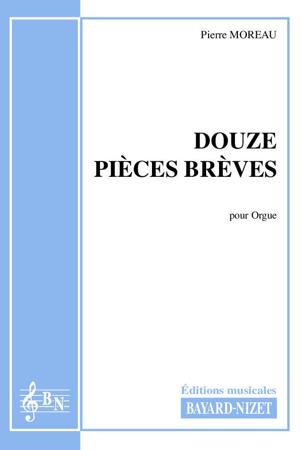 Douze Pièces brèves - Compositeur MOREAU Pierre - Pour Orgue - Editions musicales Bayard-Nizet