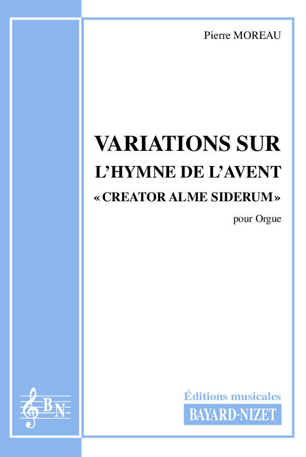 Variations sur l’hymne de l’Avent « Creator Alme Siderum » - Compositeur MOREAU Pierre - Pour Orgue - Editions musicales Bayard-Nizet