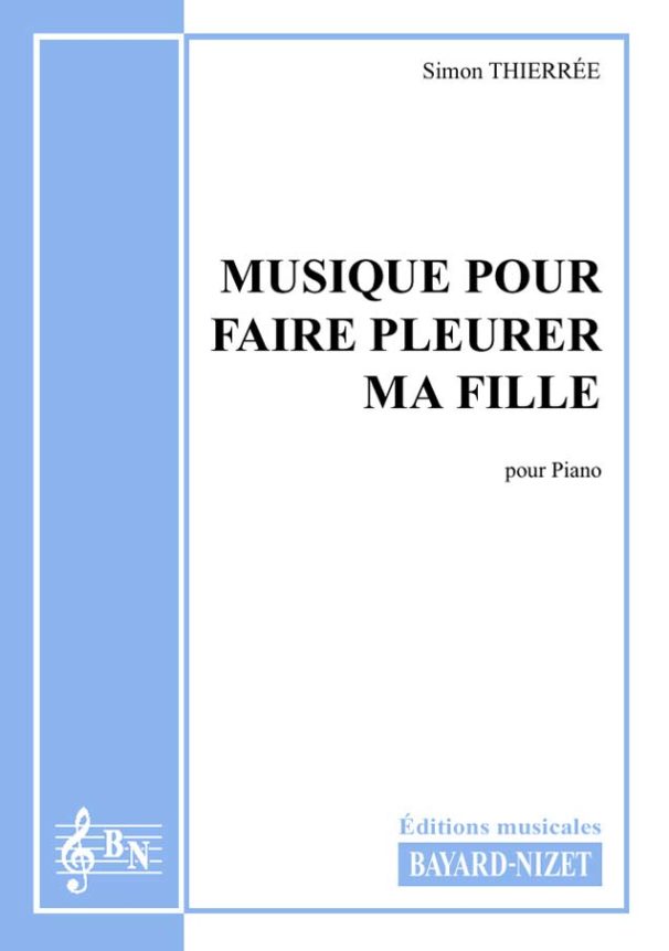 Musique pour faire pleurer ma fille (piano) - Compositeur THIERRÉE Simon - Pour Piano - Editions musicales Bayard-Nizet