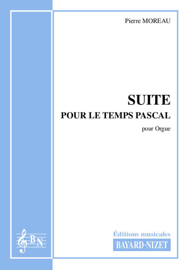Suite pour le Temps Pascal - Compositeur MOREAU Pierre - Pour Orgue - Editions musicales Bayard-Nizet