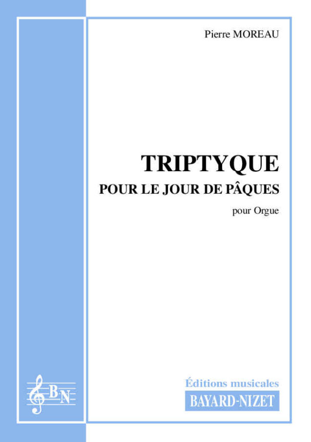 Triptyque pour le jour de Pâques - Compositeur MOREAU Pierre - Pour Orgue - Editions musicales Bayard-Nizet