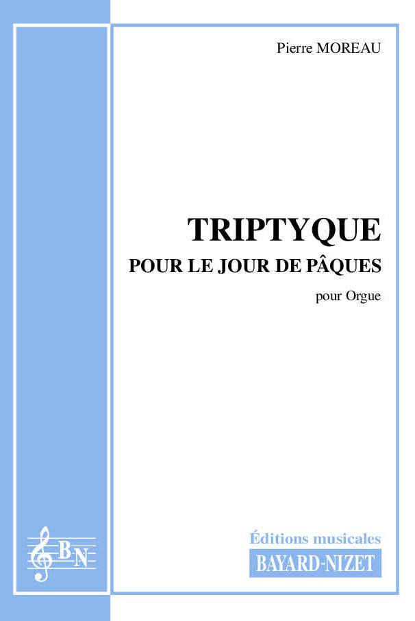 Triptyque pour le jour de Pâques - Compositeur MOREAU Pierre - Pour Orgue - Editions musicales Bayard-Nizet