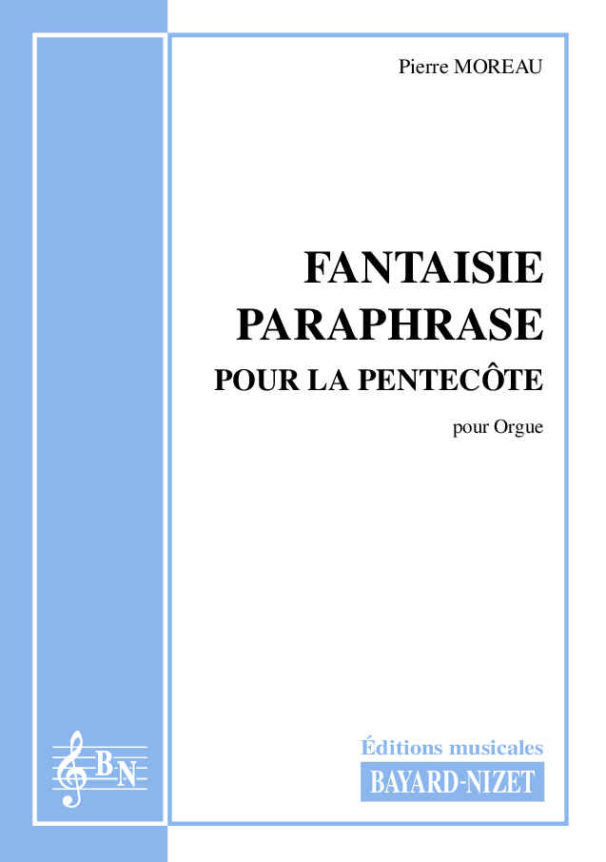 Fantaisie-paraphrases pour la Pentecôte - Compositeur MOREAU Pierre - Pour Orgue - Editions musicales Bayard-Nizet