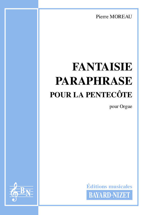 Fantaisie-paraphrases pour la Pentecôte - Compositeur MOREAU Pierre - Pour Orgue - Editions musicales Bayard-Nizet