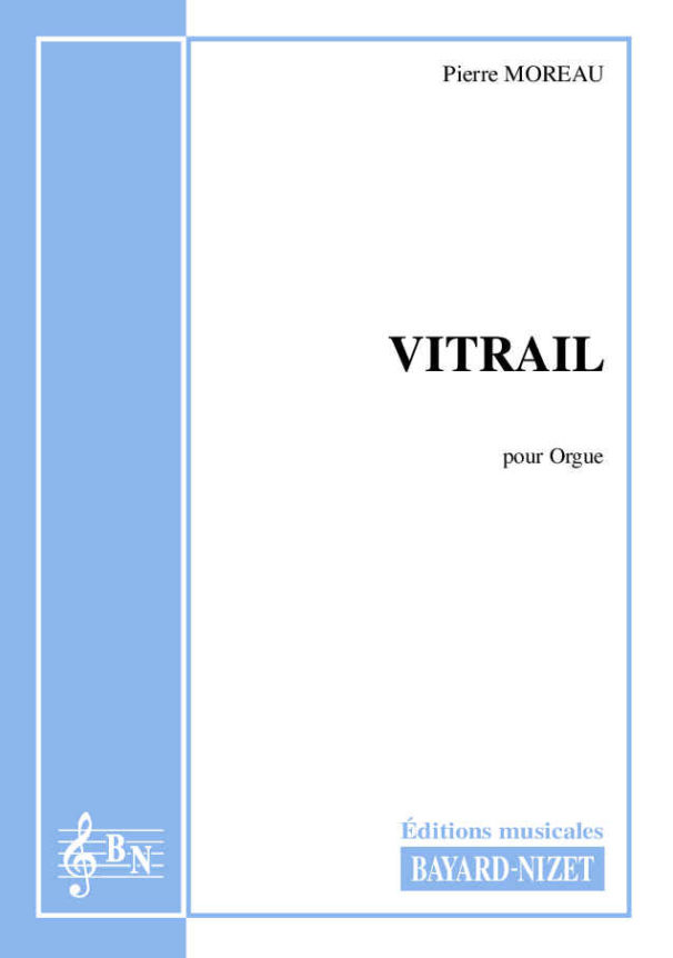 Vitrail - Compositeur MOREAU Pierre - Pour Orgue (ou Harmonium) - Editions musicales Bayard-Nizet