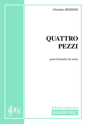Quattro pezzi - Compositeur MESDOM Christian - Pour Clarinette seule - Editions musicales Bayard-Nizet