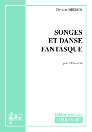 Songes et Danse fantasque - Compositeur MESDOM Christian - Pour Flûte seule - Editions musicales Bayard-Nizet