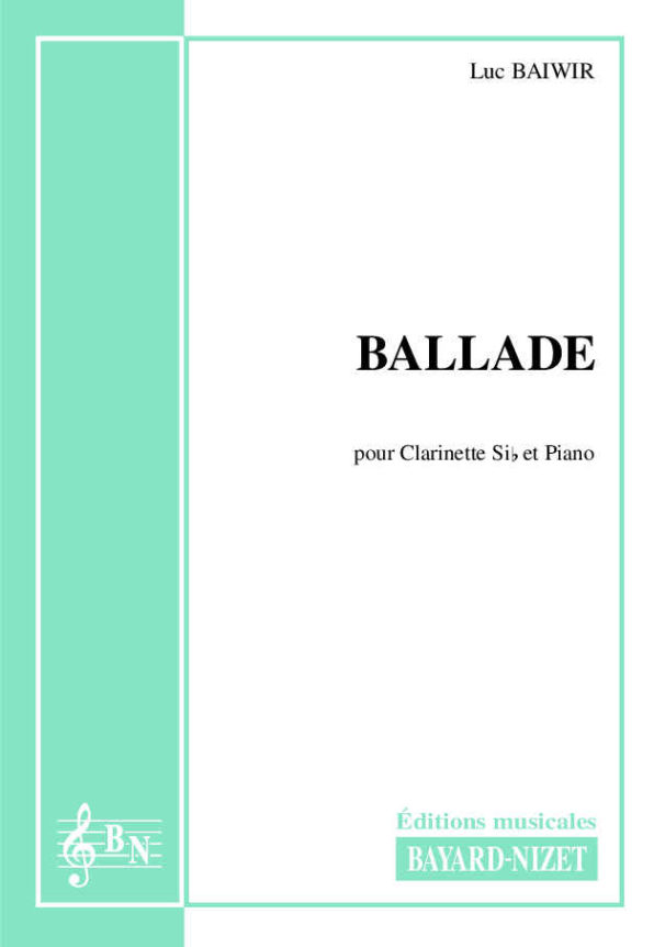 Ballade - Compositeur BAIWIR Luc - Pour Clarinette et Piano - Editions musicales Bayard-Nizet